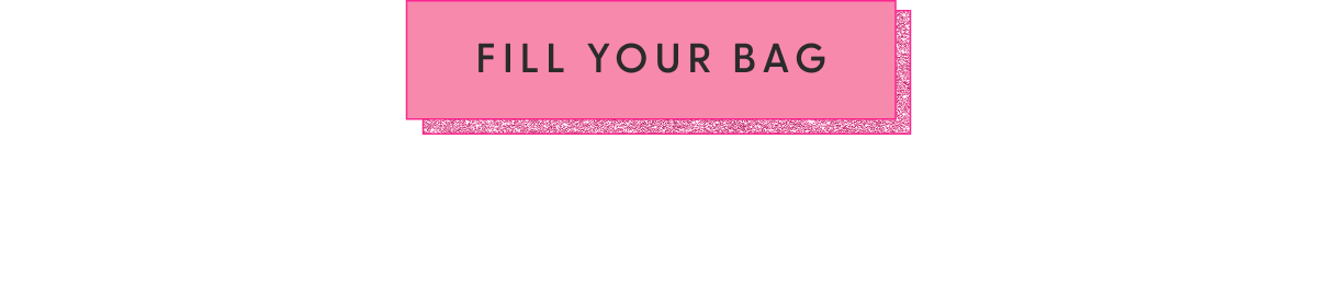 [FILL YOUR BAG]
