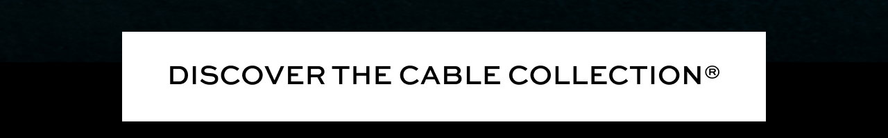 Discover the Cable Collection