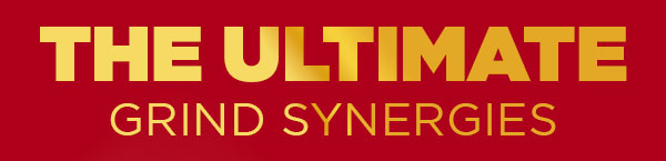 THE ULTIMATE GRIND SYNERGIES. 
