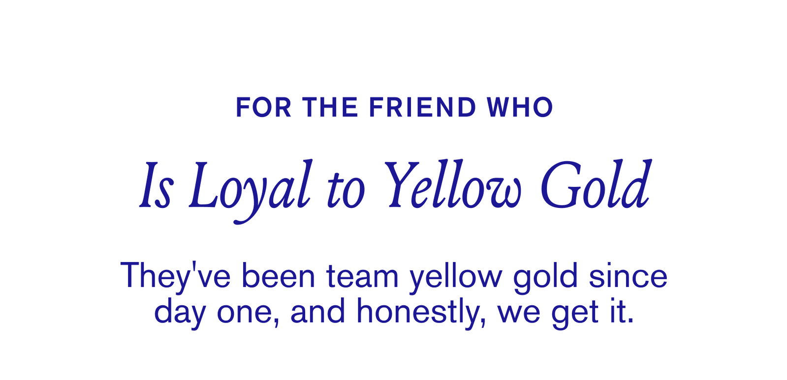 Is loyal to yellow gold