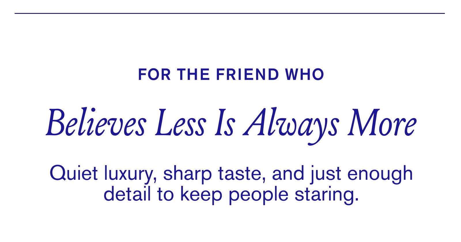 Believes less is always more