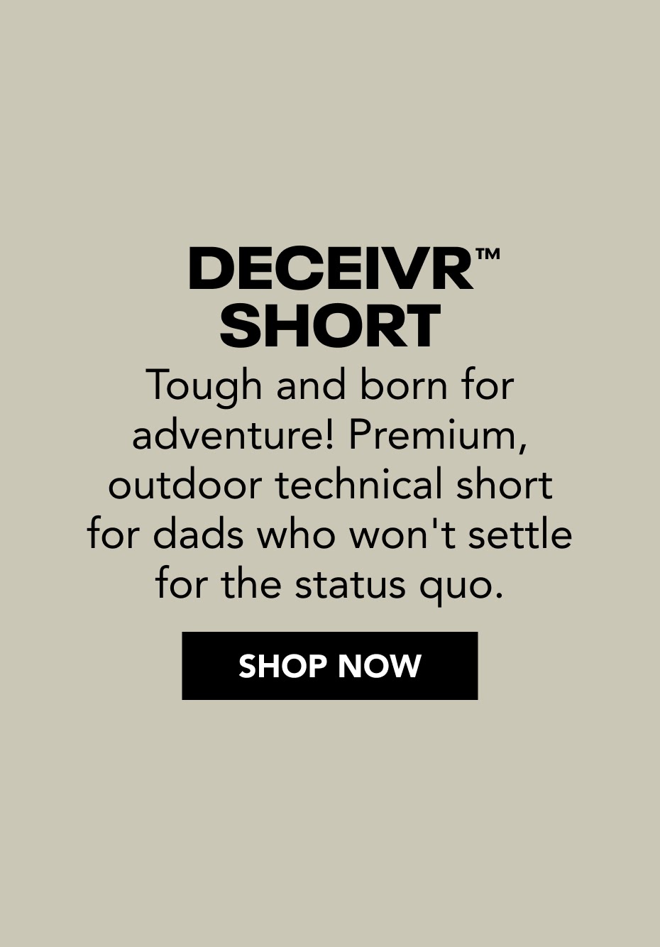 Men's Deceivr Short. Tough and born for adventure! Premium outdoor technical short for dads