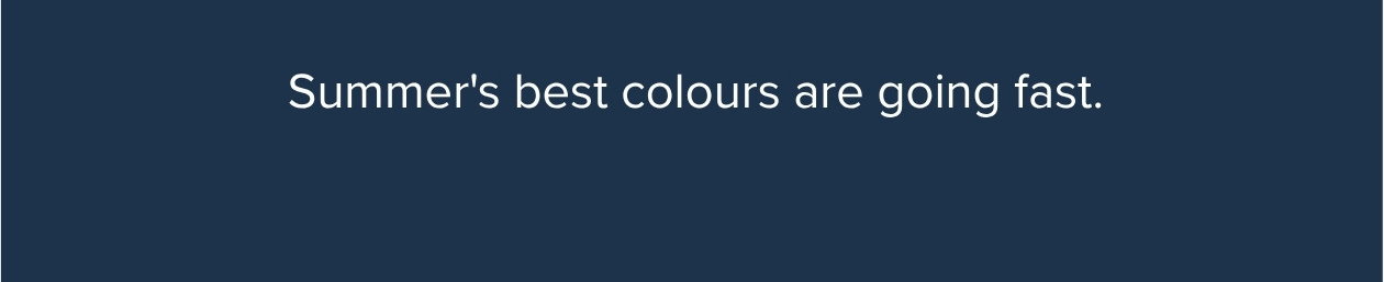 Summer's best colour's are going fast