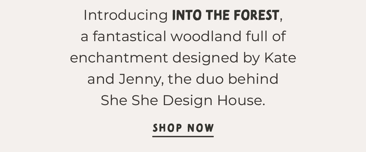 Text box with "Introducing Into the Forest, a fantastical woodland full of enchantment designed by Kate and Jenny, the duo behind She She Design House. "