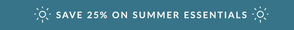 Save 25% on summer essentials!
