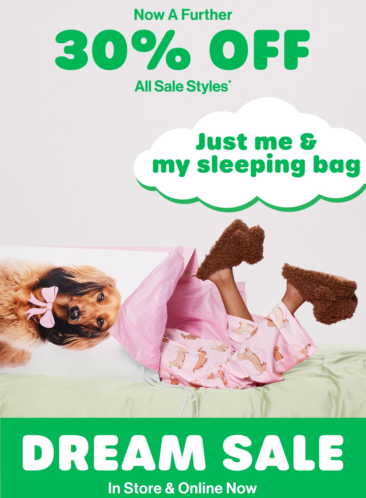 Now A Further 30% Off All Sale Styles* Just me & my sleeping bag. Dream Sale. In Store & Online Now
