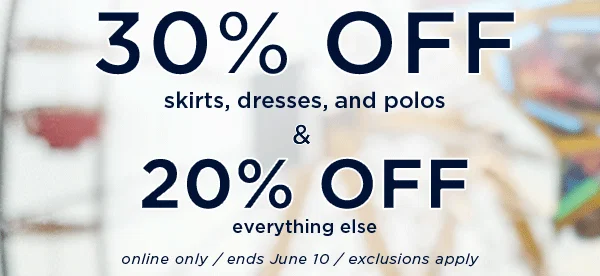 30% off skirts dresses and polos & 20% off everything else / online only / ends June 10 / exclusions apply