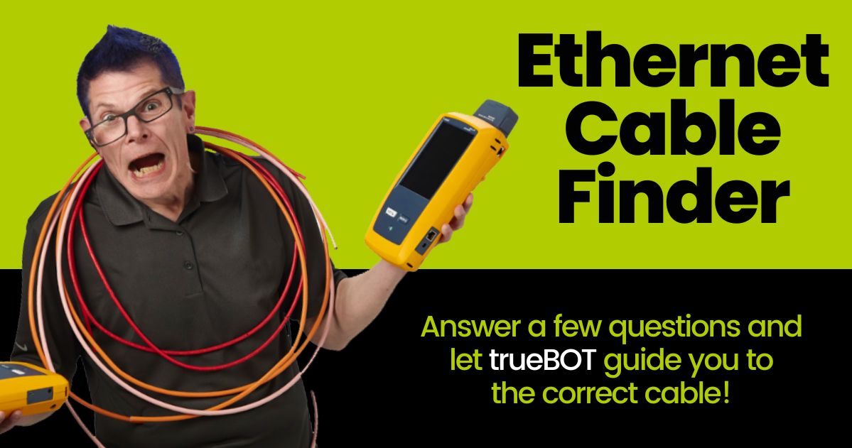 Ethernet Cable Finder: Answer a few questions and let trueBOT guide you to the correct cable! Click Here to Try