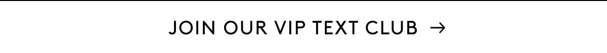 JOIN OUR VIP TEXT CLUB →