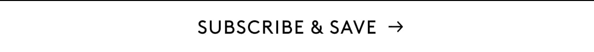 SUBSCRIBE & SAVE →