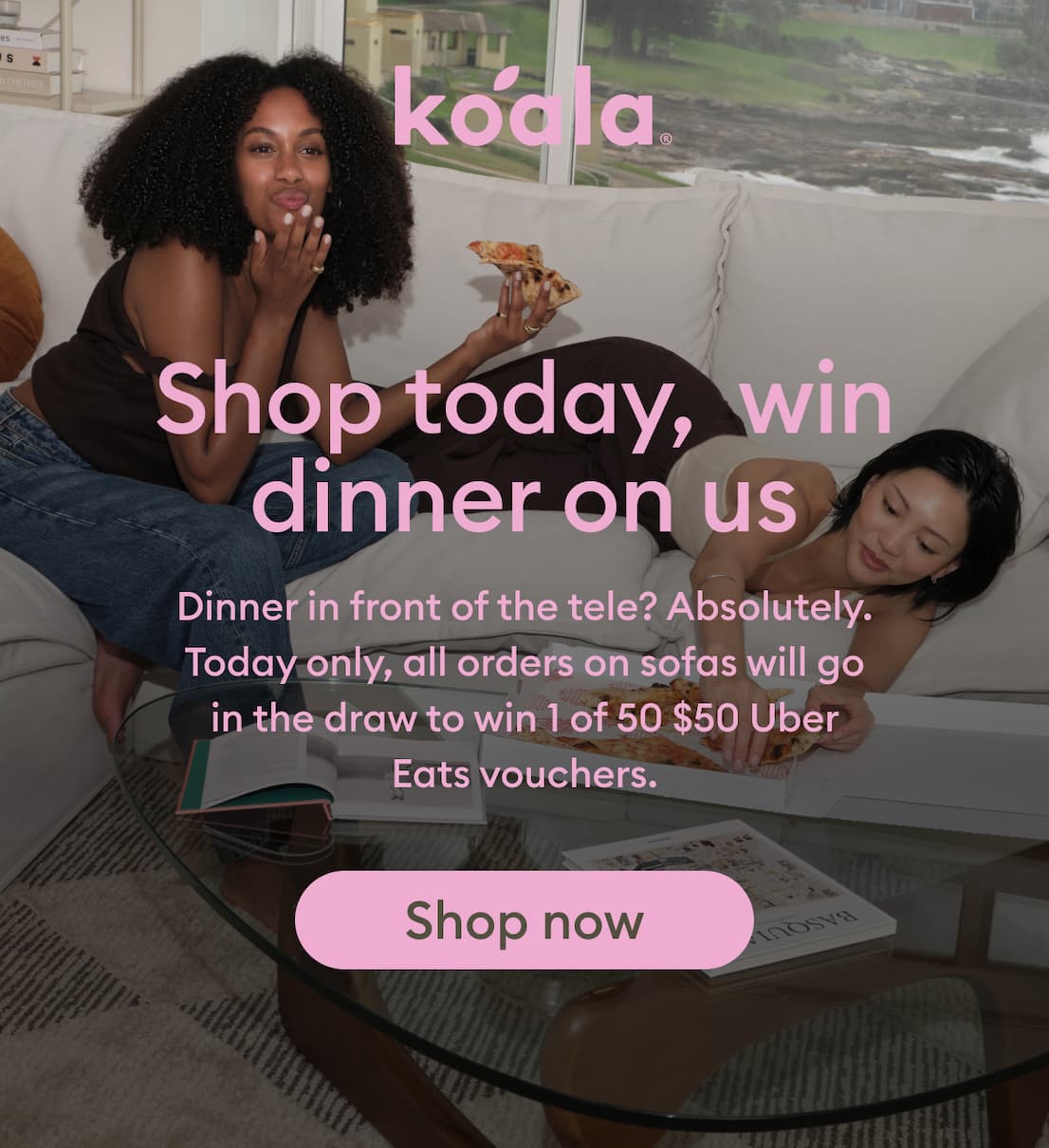 Wild Wednesday: Win dinner on us. For today only, all sofa orders go into the draw to win one of four $50 Uber Eats vouchers. Shop now.