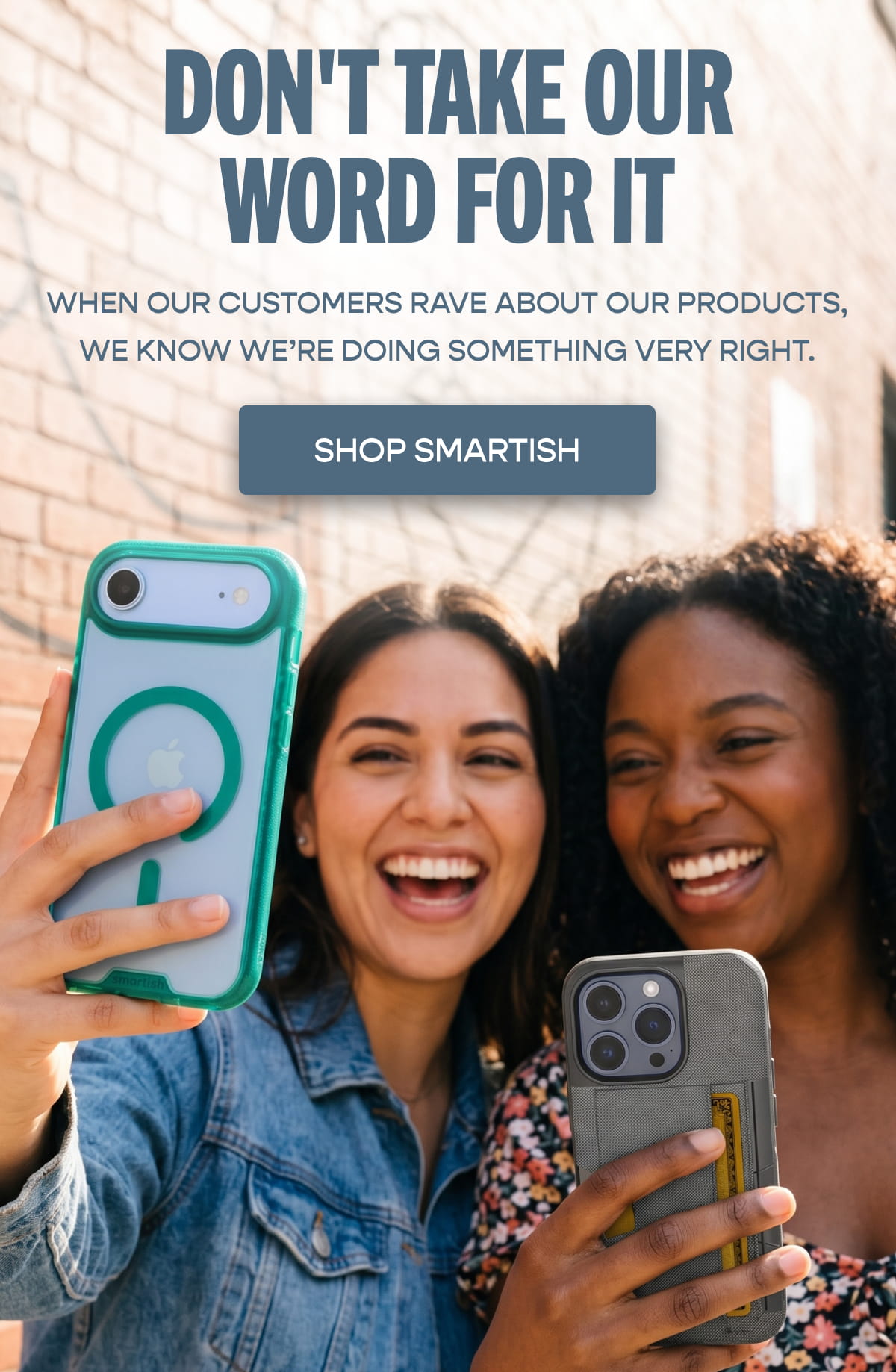 DON'T TAKE OUR WORD FOR IT! When our customers rave about our products, we know we’re doing something very right. 