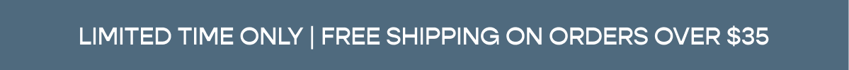 LIMITED TIME ONLY | FREE SHIPPING ON ORDERS OVER $35