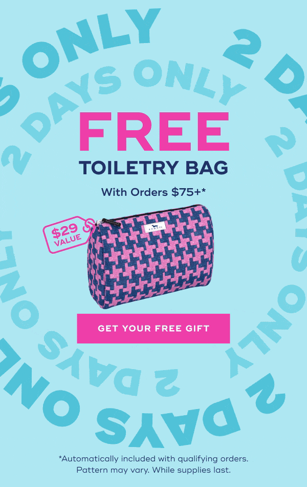 FREE TOILETRY BAG with Order $75+*  GET YOUR FREE GIFT  $29 Value  *automatically included with qualifying orders. Pattern may vary. While Supplies last