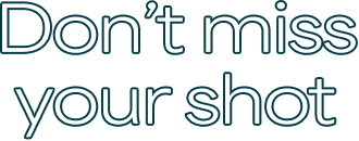 Don’t miss your shot