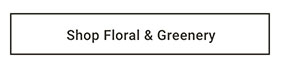 Shop Floral & Greenery >