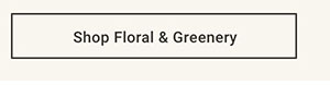 Shop Floral & Greenery >