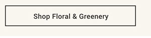 Shop Floral & Greenery >