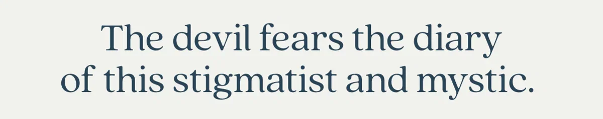 The devil fears the diary of this stigmatist and mystic.