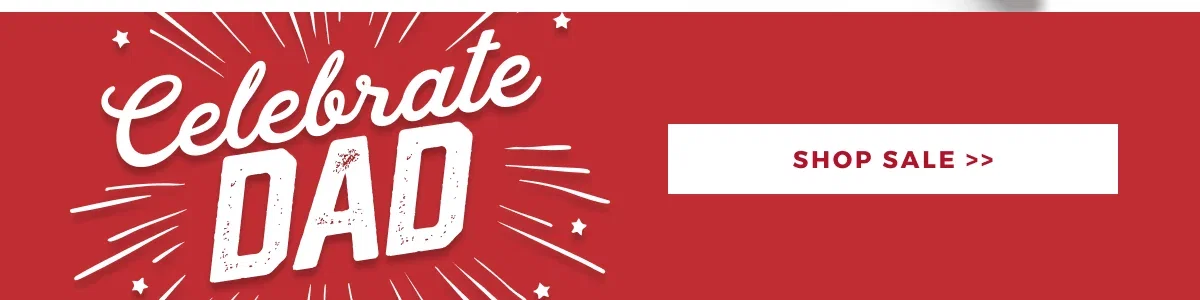 SHOP CELEBRATE DAD SALE >>