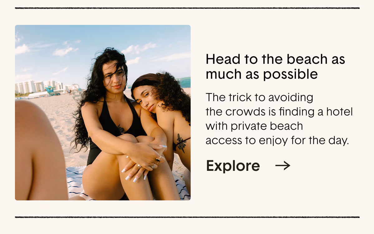 Head to the beach as much as possible.