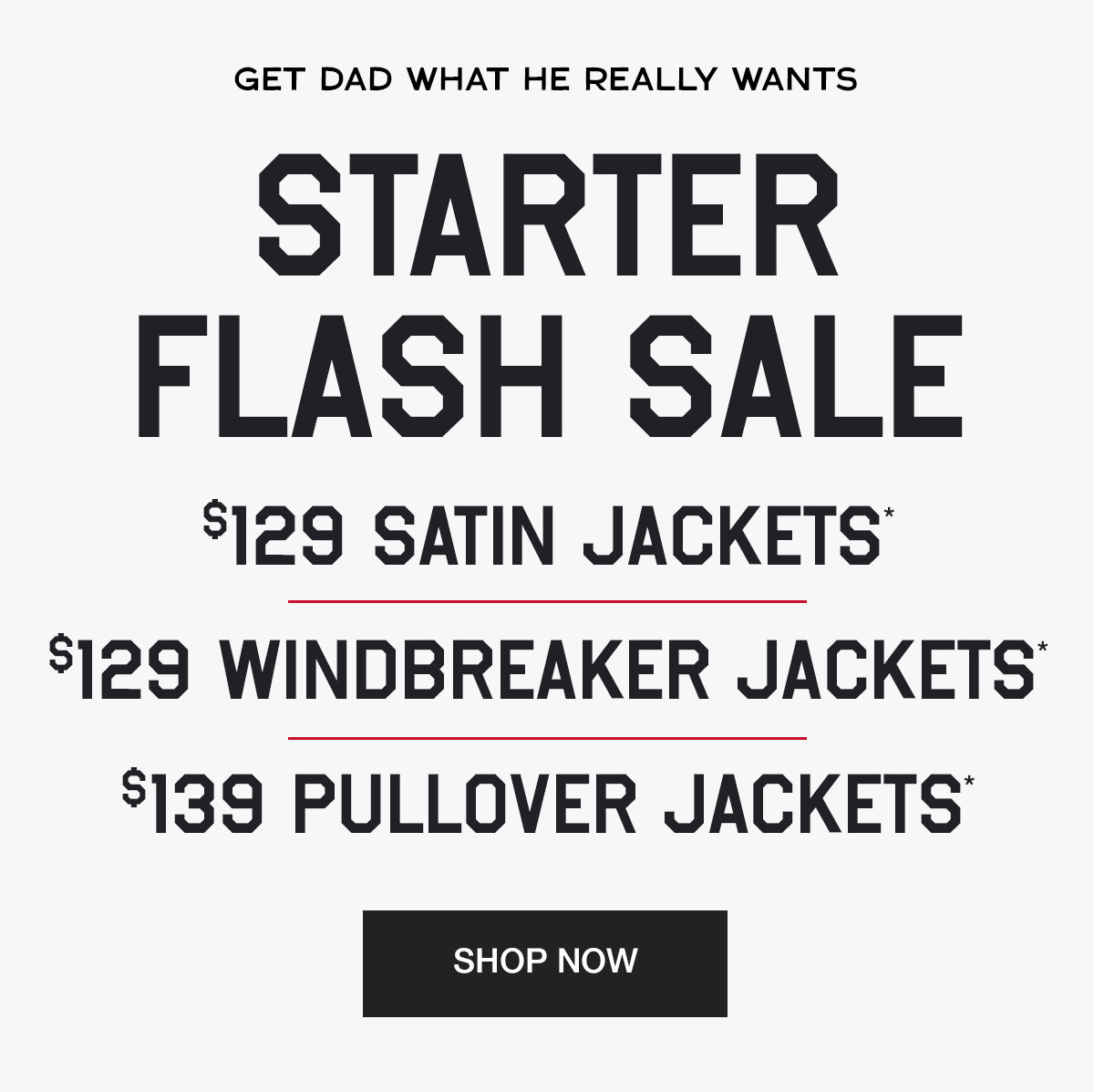 $129 satin starter jackets*, $129 windbreaker jackets*, $139 pullover jackets*