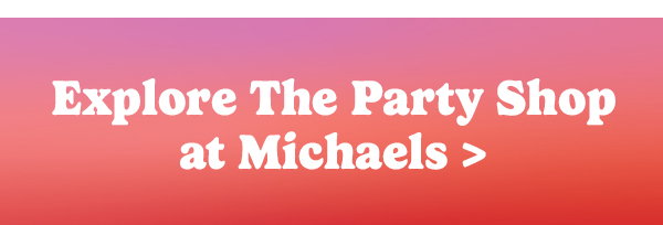 Explore The Party Shop at Michaels