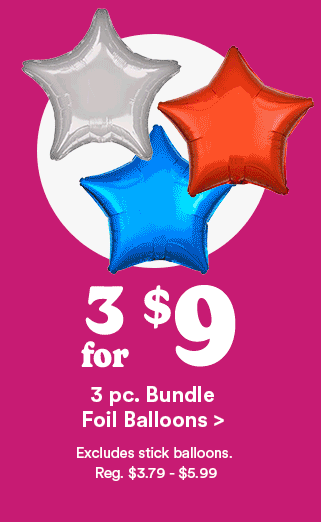Pump up the party. 3 $9 for3 pc. Bundle Foil Balloons