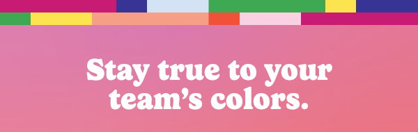 Stay true to your team's colors