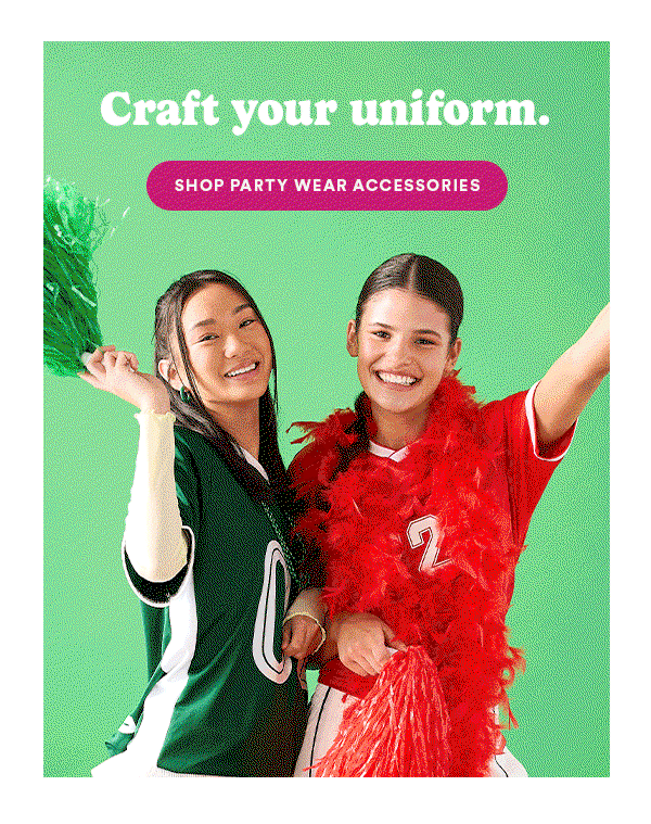 Craft your uniform. SHOP PARTY WEAR ACCESSORIES