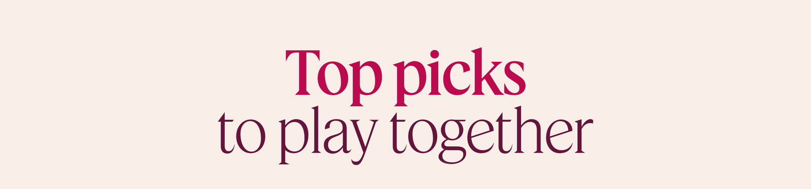Top picks to play together