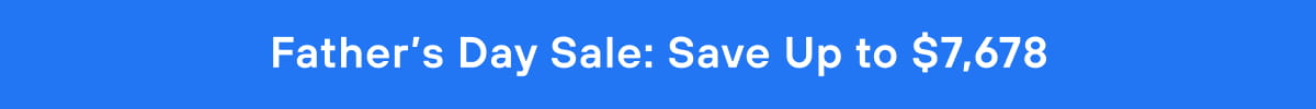Father’s Day Sale: Save Up to $7,678
