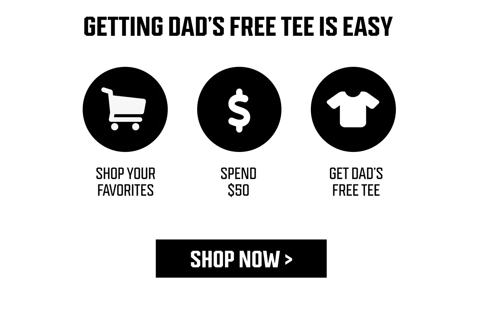 GETTING DADS FREE TEE IS EASY - SHOP YOUR FAVORITES + SPEND $50 + GET DAD'S FEE TEE - SHOP NOW >