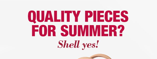Quality pieces for summer? Shell yes!