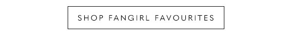 Shop Fangirl Favourites