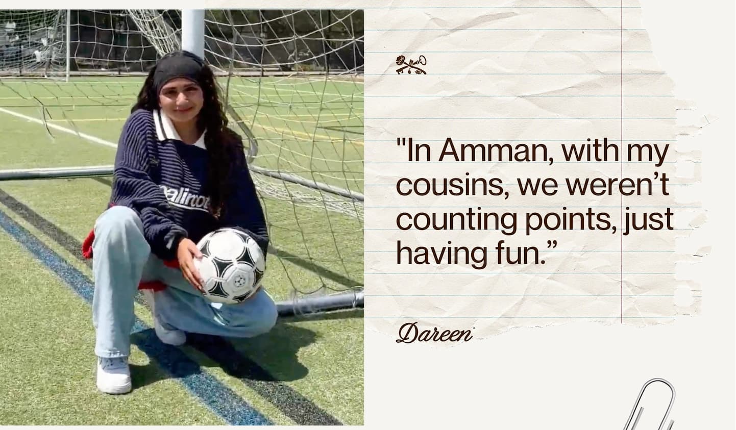 "In Amman, with my cousins, we weren’t counting points, just having fun.” - Dareen