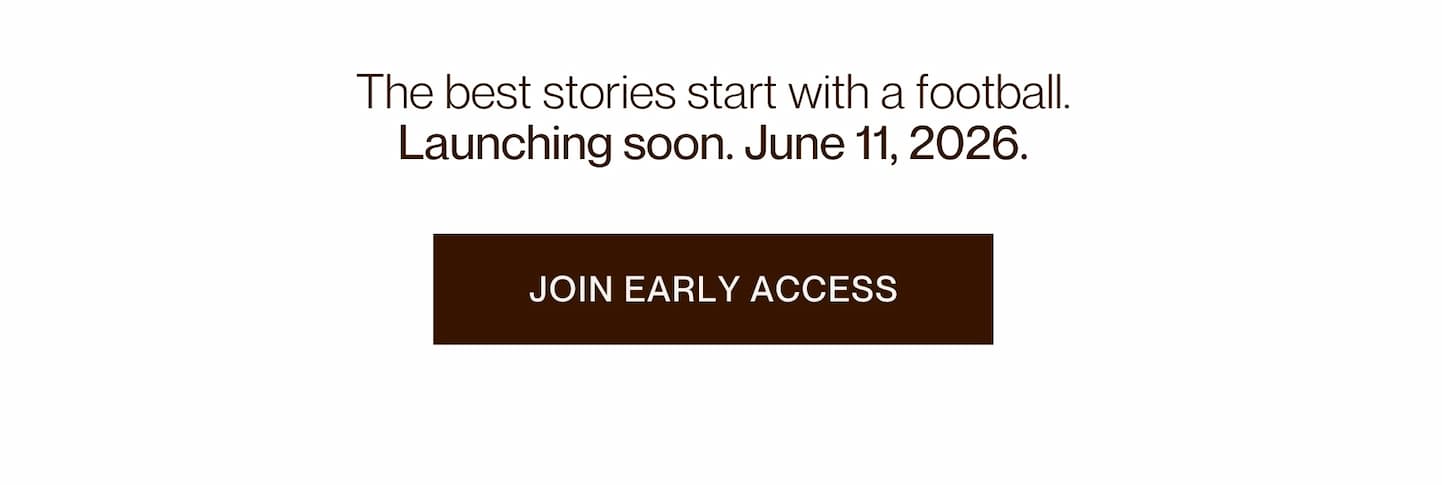 The best stories start with a football. Launching soon. June 11, 2026. | [JOIN EARLY ACCESS]