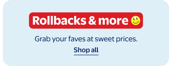 Rollbacks & more - Grab your faves at sweet prices.