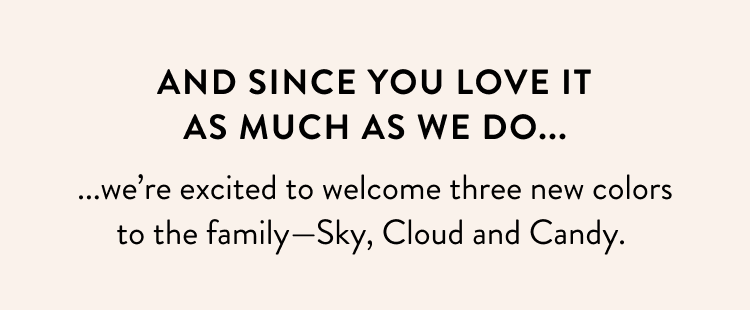 we welcomed three new colors - sky, cloud and candy 