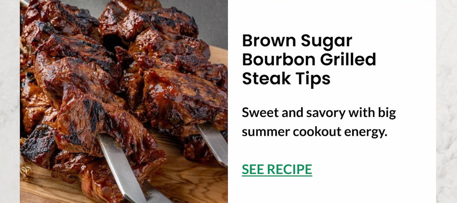 Brown Sugar Bourbon Grilled Steak Tips | SEE RECIPE