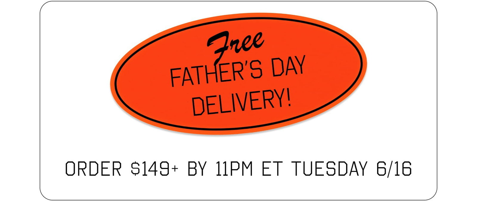 Free Father's Day Delivery on $149+ Orders