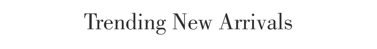 TRENDING NEW ARRIVALS