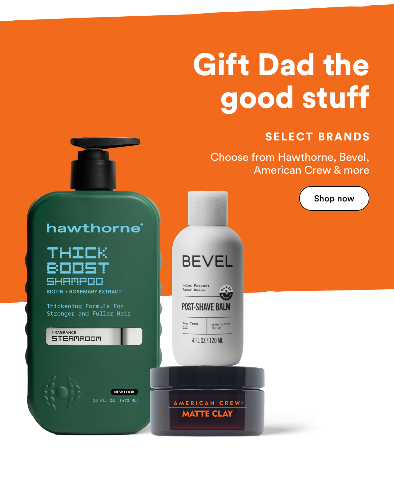 GIft Dad the good stuff | select brands choose from Hawthorne, Bevel, AMerican Crew & more | Shop now