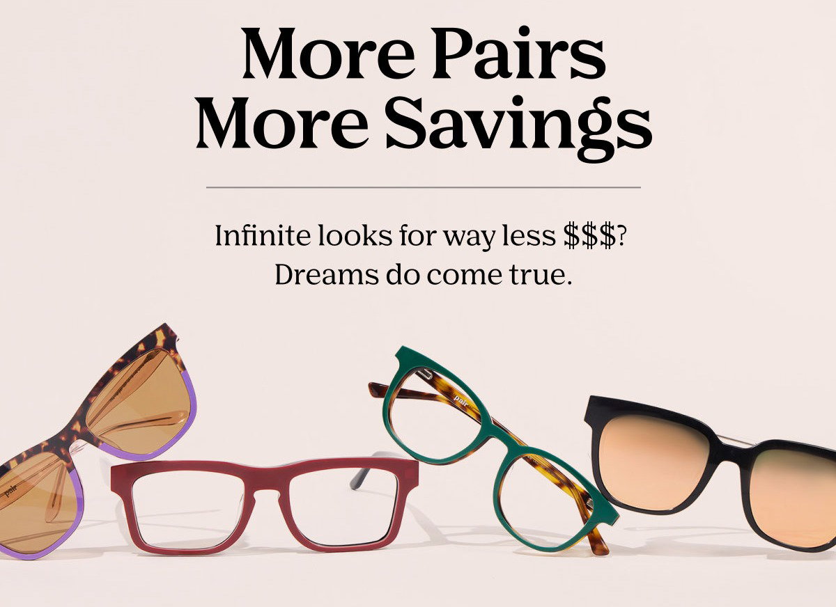 More Pairs More Savings | Infinite looks for way less $$$?  Dreams do come true.