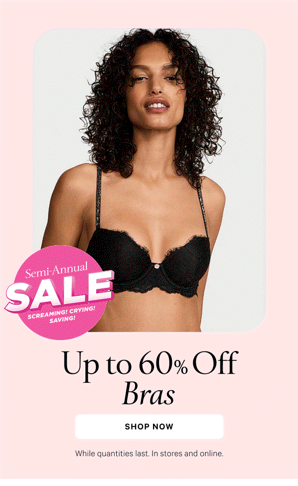 Semi-Annual Sale Up to 60% Off Bras While quantities last. In stores and online.  Shop Now >