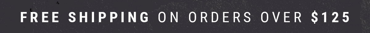 FREE SHIPPING ON ORDERS OVER $125 - SEE EXCLUSIONS