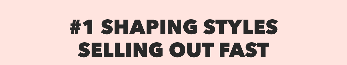 #1 SHAPING STYLES SELLING OUT FAST
