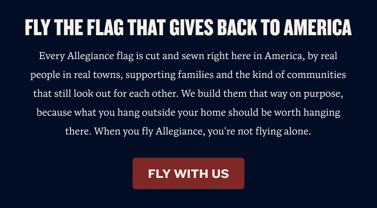 Fly the Flag That Gives Back to America | Every Allegiance flag is cut and sewn right here in America, by real people in real towns, supporting families and the kind of communities that still look out for each other. We build them that way on purpose, because what you hang outside your home should be worth hanging there. When you fly Allegiance, you're not flying alone. | FLY WITH US