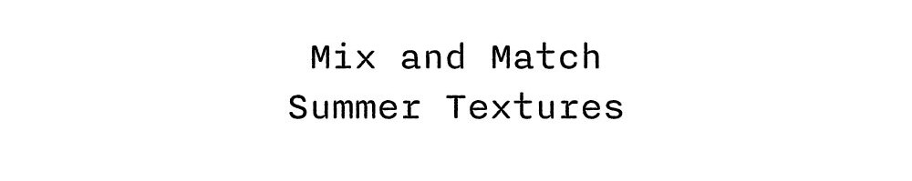 MIX AND MATCH SUMMER TEXTURES