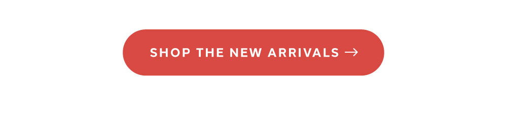 [ SHOP THE NEW ARRIVALS ]